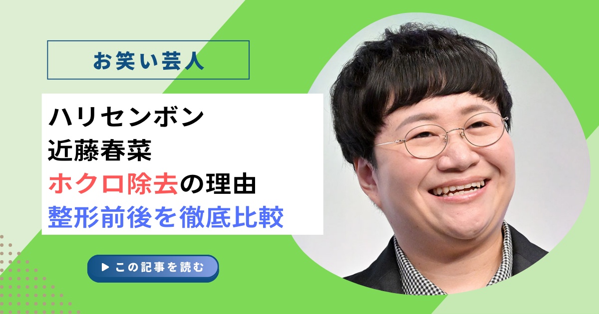 ハリセンボン近藤春菜のホクロ除去の理由とは？整形前後を徹底比較